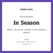 In Season แปลว่า?, สำนวนภาษาอังกฤษ In Season ตัวอย่าง Excuse me, waitress. Is the shrimp in season?