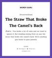 The Straw That Broke The Camel&#39;s Back แปลว่า?, สำนวนภาษาอังกฤษ The Straw That Broke The Camel&#39;s Back ตัวอย่าง You broke a lot of rules and we tried to ignore it. But stealing money from us was the straw that broke the camel&#39;s back. We&#39;re sending you home to your parents.