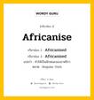 กริยา 3 ช่อง ของ Africanise คืออะไร? มาดูคำอ่าน คำแปลกันเลย, กริยาช่อง 1 Africanise กริยาช่อง 2 Africanised กริยาช่อง 3 Africanised แปลว่า ทำให้เป็นลักษณะของอาฟริกา หมวด Regular Verb หมวด Regular Verb