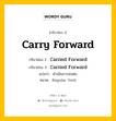 กริยา 3 ช่อง ของ Carry Forward คืออะไร? มาดูคำอ่าน คำแปลกันเลย, กริยาช่อง 1 Carry Forward กริยาช่อง 2 Carried Forward กริยาช่อง 3 Carried Forward แปลว่า ดำเนินการส่งต่อ หมวด Regular Verb หมวด Regular Verb