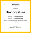 กริยา 3 ช่อง ของ Democratize คืออะไร? มาดูคำอ่าน คำแปลกันเลย, กริยาช่อง 1 Democratize กริยาช่อง 2 Democratized กริยาช่อง 3 Democratized แปลว่า ทำให้เป็นประชาธิปไตย, กลายเป็นประชาธิปไตย หมวด Regular Verb หมวด Regular Verb