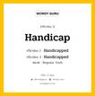 กริยา 3 ช่อง ของ Handicap คืออะไร? มาดูคำอ่าน คำแปลกันเลย, กริยาช่อง 1 Handicap กริยาช่อง 2 Handicapped กริยาช่อง 3 Handicapped หมวด Regular Verb หมวด Regular Verb