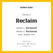 กริยา 3 ช่อง ของ Reclaim คืออะไร? มาดูคำอ่าน คำแปลกันเลย, กริยาช่อง 1 Reclaim กริยาช่อง 2 Reclaimed กริยาช่อง 3 Reclaimed หมวด Regular Verb หมวด Regular Verb