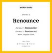 กริยา 3 ช่อง ของ Renounce คืออะไร? มาดูคำอ่าน คำแปลกันเลย, กริยาช่อง 1 Renounce กริยาช่อง 2 Renounced กริยาช่อง 3 Renounced หมวด Regular Verb หมวด Regular Verb