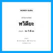 ทะ-วิ-ตี-ยะ เป็นคำอ่านของคำไหน?, คำในภาษาไทย ทะ-วิ-ตี-ยะ อ่านว่า ทวิตียะ