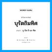 บุรัตถิมทิศ อ่านว่า?, คำในภาษาไทย บุรัตถิมทิศ อ่านว่า บุ-รัด-ถิ-มะ-ทิด