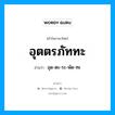 อุตตรภัททะ อ่านว่า?, คำในภาษาไทย อุตตรภัททะ อ่านว่า อุด-ตะ-ระ-พัด-ทะ