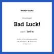 bad luck! แปลว่า?, วลีภาษาอังกฤษ bad luck! แปลว่า โชคร้าย