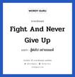 Fight and never give up แปลว่า?, วลีภาษาอังกฤษ Fight and never give up แปลว่า สู้ต่อไป อย่ายอมแพ้