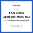 I am deeply apologize about this แปลว่า?, วลีภาษาอังกฤษ I am deeply apologize about this แปลว่า ฉันเสียใจอย่างมากจริงๆเกี่ยวกับเรื่องนี้