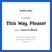 โปรดมาทางนี้เลยค่ะ ภาษาอังกฤษ?, วลีภาษาอังกฤษ โปรดมาทางนี้เลยค่ะ แปลว่า This way, please!