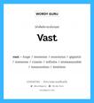 vast เป็นหนึ่งใน enormous และมีคำอื่น ๆ อีกดังนี้, คำศัพท์ภาษาอังกฤษ vast ความหมายคล้ายกันกับ enormous แปลว่า มหาศาล หมวด enormous