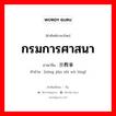 กรมการศาสนา ภาษาจีนคืออะไร, คำศัพท์ภาษาไทย - จีน กรมการศาสนา ภาษาจีน 宗教事务厅 คำอ่าน [zōng jiào shì wù tīng]