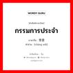 กรรมการประจำ ภาษาจีนคืออะไร, คำศัพท์ภาษาไทย - จีน กรรมการประจำ ภาษาจีน 常委 คำอ่าน [cháng wěi]