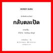 กลับตละปัด ภาษาจีนคืออะไร, คำศัพท์ภาษาไทย - จีน กลับตละปัด ภาษาจีน 满拧 คำอ่าน [mǎng nǐng]