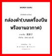 กล่องดำ(บนเครื่องบิน หรือยานอวกาศ) ภาษาจีนคืออะไร, คำศัพท์ภาษาไทย - จีน กล่องดำ(บนเครื่องบิน หรือยานอวกาศ) ภาษาจีน 黑匣子 คำอ่าน [hēi xiá zǐ]