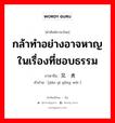 กล้าทำอย่างอาจหาญในเรื่องที่ชอบธรรม ภาษาจีนคืออะไร, คำศัพท์ภาษาไทย - จีน กล้าทำอย่างอาจหาญในเรื่องที่ชอบธรรม ภาษาจีน 见义勇为 คำอ่าน [jiàn yì yǒng wéi ]