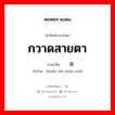 กวาดสายตา ภาษาจีนคืออะไร, คำศัพท์ภาษาไทย - จีน กวาดสายตา ภาษาจีน 环视周围 คำอ่าน [huán shì zhōu wéi]