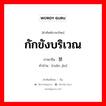 กักขังบริเวณ ภาษาจีนคืออะไร, คำศัพท์ภาษาไทย - จีน กักขังบริเวณ ภาษาจีน 软禁 คำอ่าน [ruǎn jìn]