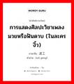 การแสดงศิลปะวิชาเพลงมวยหรือฟันดาบ (ในละครงิ้ว) ภาษาจีนคืออะไร, คำศัพท์ภาษาไทย - จีน การแสดงศิลปะวิชาเพลงมวยหรือฟันดาบ (ในละครงิ้ว) ภาษาจีน 武工 คำอ่าน [wǔ gōng]