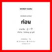 ก่อน ภาษาจีนคืออะไร, คำศัพท์ภาษาไทย - จีน ก่อน ภาษาจีน 上一个 คำอ่าน [shàng yí gè]