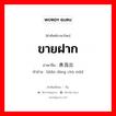 ขายฝาก ภาษาจีนคืออะไร, คำศัพท์ภาษาไทย - จีน ขายฝาก ภาษาจีน 典当出卖 คำอ่าน [diǎn dàng chū mài]