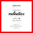 คนพื้นเมือง ภาษาจีนคืออะไร, คำศัพท์ภาษาไทย - จีน คนพื้นเมือง ภาษาจีน 土著 คำอ่าน [tǔ zhù]