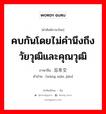 คบกันโดยไม่คำนึงถึงวัยวุฒิและคุณวุฒิ ภาษาจีนคืออะไร, คำศัพท์ภาษาไทย - จีน คบกันโดยไม่คำนึงถึงวัยวุฒิและคุณวุฒิ ภาษาจีน 忘年交 คำอ่าน [wàng nián jiāo]