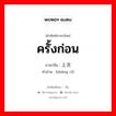 ครั้งก่อน ภาษาจีนคืออะไร, คำศัพท์ภาษาไทย - จีน ครั้งก่อน ภาษาจีน 上次 คำอ่าน [shàng cì]