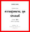 ความมุ่งหมาย, จุดประสงค์ ภาษาจีนคืออะไร, คำศัพท์ภาษาไทย - จีน ความมุ่งหมาย, จุดประสงค์ ภาษาจีน 意向 คำอ่าน [yì xiàng]