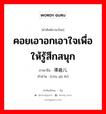 คอยเอาอกเอาใจเพื่อให้รู้สึกสนุก ภาษาจีนคืออะไร, คำศัพท์ภาษาไทย - จีน คอยเอาอกเอาใจเพื่อให้รู้สึกสนุก ภาษาจีน 凑趣儿 คำอ่าน [còu qù ér]