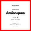 คัดเลือกบุคคล ภาษาจีนคืออะไร, คำศัพท์ภาษาไทย - จีน คัดเลือกบุคคล ภาษาจีน 遴选 คำอ่าน [lín xuǎn]