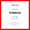 คาดคะเน ภาษาจีนคืออะไร, คำศัพท์ภาษาไทย - จีน คาดคะเน ภาษาจีน 虞 คำอ่าน [yú]