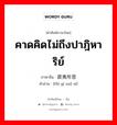 คาดคิดไม่ถึงปาฎิหาริย์ ภาษาจีนคืออะไร, คำศัพท์ภาษาไทย - จีน คาดคิดไม่ถึงปาฎิหาริย์ ภาษาจีน 匪夷所思 คำอ่าน [fěi yí suǒ sī]