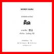 คิด ภาษาจีนคืออะไร, คำศัพท์ภาษาไทย - จีน คิด ภาษาจีน 想法 คำอ่าน [xiǎng fǎ]