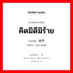 คิดมิดีมิร้าย ภาษาจีนคืออะไร, คำศัพท์ภาษาไทย - จีน คิดมิดีมิร้าย ภาษาจีน 使坏 คำอ่าน [shǐ huài]