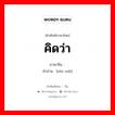 คิดว่า ภาษาจีนคืออะไร, คำศัพท์ภาษาไทย - จีน คิดว่า ภาษาจีน 认为 คำอ่าน [rèn wéi]