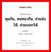 คุยกัน, สนทนากัน, ช่วยส่งให้, ช่วยบอกให้ ภาษาจีนคืออะไร, คำศัพท์ภาษาไทย - จีน คุยกัน, สนทนากัน, ช่วยส่งให้, ช่วยบอกให้ ภาษาจีน 过话 คำอ่าน [guò huà]