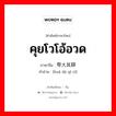 คุยโวโอ้อวด ภาษาจีนคืออะไร, คำศัพท์ภาษาไทย - จีน คุยโวโอ้อวด ภาษาจีน 夸大其辞 คำอ่าน [kuā dà qí cí]