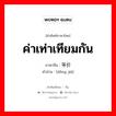 ค่าเท่าเทียมกัน ภาษาจีนคืออะไร, คำศัพท์ภาษาไทย - จีน ค่าเท่าเทียมกัน ภาษาจีน 等价 คำอ่าน [děng jià]