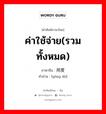 ค่าใช้จ่าย(รวมทั้งหมด) ภาษาจีนคืออะไร, คำศัพท์ภาษาไทย - จีน ค่าใช้จ่าย(รวมทั้งหมด) ภาษาจีน 用度 คำอ่าน [yòng dù]