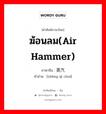 ฆ้อนลม(air hammer) ภาษาจีนคืออะไร, คำศัพท์ภาษาไทย - จีน ฆ้อนลม(air hammer) ภาษาจีน 蒸汽锤 คำอ่าน [zhēng qì chuí]