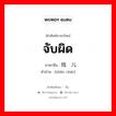 จับผิด ภาษาจีนคืออะไร, คำศัพท์ภาษาไทย - จีน จับผิด ภาษาจีน 找碴儿 คำอ่าน [zhǎo chár]