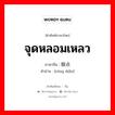 จุดหลอมเหลว ภาษาจีนคืออะไร, คำศัพท์ภาษาไทย - จีน จุดหลอมเหลว ภาษาจีน 熔点 คำอ่าน [róng diǎn]