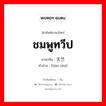 ชมพูทวีป ภาษาจีนคืออะไร, คำศัพท์ภาษาไทย - จีน ชมพูทวีป ภาษาจีน 天竺 คำอ่าน [tiān zhú]