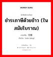 ชำระภาษีด้วยข้าว (ในสมัยโบราณ) ภาษาจีนคืออะไร, คำศัพท์ภาษาไทย - จีน ชำระภาษีด้วยข้าว (ในสมัยโบราณ) ภาษาจีน 完粮 คำอ่าน [wán liáng]