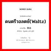 ดนตรีวอลตช์(Waltz) ภาษาจีนคืออะไร, คำศัพท์ภาษาไทย - จีน ดนตรีวอลตช์(Waltz) ภาษาจีน 圆舞曲 คำอ่าน [yuán wǔ qǔ]