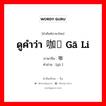 ดูคำว่า 咖喱 gā li ภาษาจีนคืออะไร, คำศัพท์ภาษาไทย - จีน ดูคำว่า 咖喱 gā li ภาษาจีน 咖 คำอ่าน [gā ]