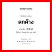 ตกค้าง ภาษาจีนคืออะไร, คำศัพท์ภาษาไทย - จีน ตกค้าง ภาษาจีน 悬而未决 คำอ่าน [xuán ér wèi jué]