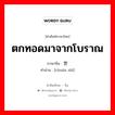 ตกทอดมาจากโบราณ ภาษาจีนคืออะไร, คำศัพท์ภาษาไทย - จีน ตกทอดมาจากโบราณ ภาษาจีน 传世 คำอ่าน [chuán shì]